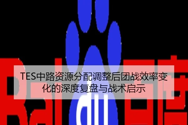 TES中路资源分配调整后团战效率变化的深度复盘与战术启示
